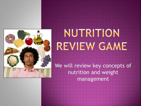 We will review key concepts of nutrition and weight management.