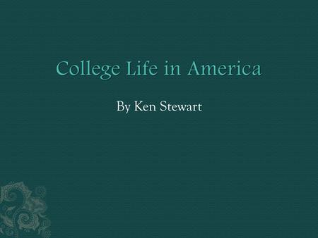 By Ken Stewart.  Classes  Dorm life  Food  Social life  Extra activities and clubs  Part-time work.