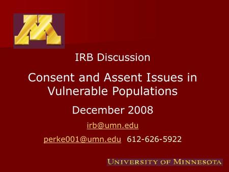 IRB Discussion Consent and Assent Issues in Vulnerable Populations December 2008  612-626-5922.