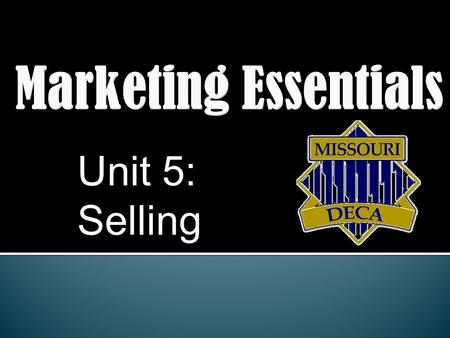 Marketing Essentials Unit 5: Selling.