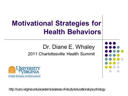 Motivational Strategies for Health Behaviors Dr. Diane E. Whaley 2011 Charlottesville Health Summit