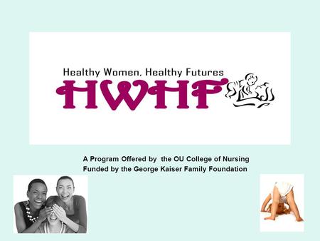 A Program Offered by the OU College of Nursing Funded by the George Kaiser Family Foundation Healthy Women, Healthy Futures.