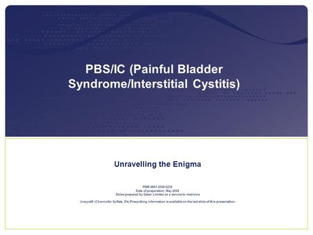 PBS/IC (Painful Bladder Syndrome/Interstitial Cystitis) Unravelling the Enigma PMR-MAY-2009-0239 Date of preparation: May 2009 Slides prepared by Galen.