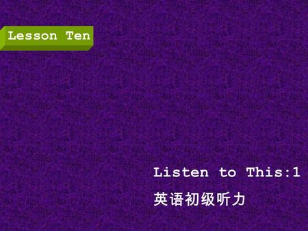 Listen to This:1 英语初级听力 Lesson Ten Section One: Dialogue 1 & 2: 请答题 D1: ---Can I help you? ---Yes, please. I’d like some instant coffee. ---Certainly.