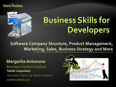Software Company Structure, Product Management, Marketing, Sales, Business Strategy and More Margarita Antonova Volunteer Telerik Academy academy.telerik.com.