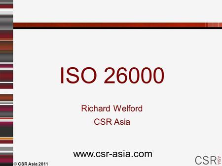 ISO 26000 Richard Welford CSR Asia www.csr-asia.com © CSR Asia 2011.