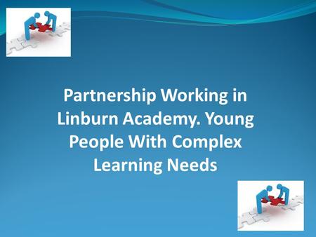 Partnership Working in Linburn Academy. Young People With Complex Learning Needs.
