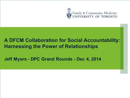 A DFCM Collaboration for Social Accountability: Harnessing the Power of Relationships Jeff Myers - DPC Grand Rounds - Dec 4, 2014.