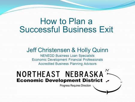 Jeff Christensen & Holly Quinn NENEDD Business Loan Specialists Economic Development Financial Professionals Accredited Business Planning Advisors How.