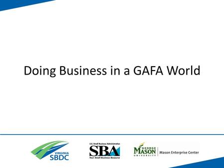 Doing Business in a GAFA World. What is GAFA?? G is for GOOGLE A is for Apple F is for Facebook A is for Amazon.