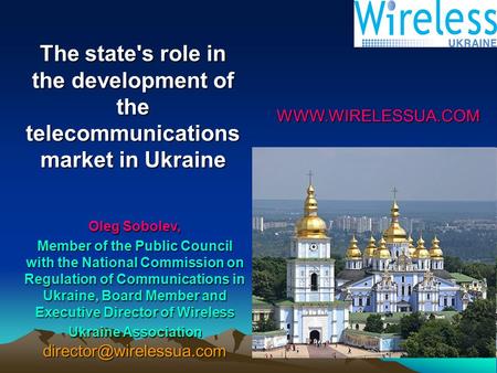 WWW.WIRELESSUA.COM Oleg Sobolev, Member of the Public Council with the National Commission on Regulation of Communications in Ukraine, Board Member and.
