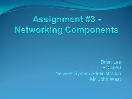Brian Lee LTEC 4550 Network System Administration Mr. John West.