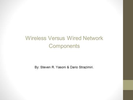Wireless Versus Wired Network Components By: Steven R. Yasoni & Dario Strazimiri.