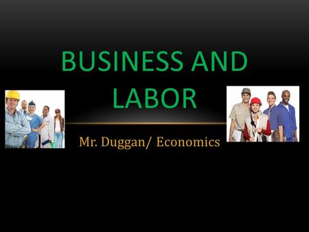 Mr. Duggan/ Economics BUSINESS AND LABOR. SOLE PROPRIETORSHIPS Is a business owned and managed by a single individual.