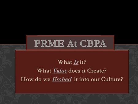 What Is it? What Value does it Create? How do we Embed it into our Culture?