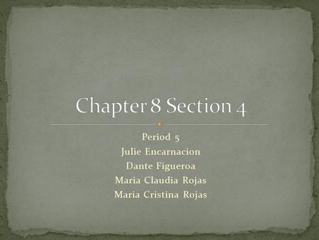Period 5 Julie Encarnacion Dante Figueroa Maria Claudia Rojas Maria Cristina Rojas.