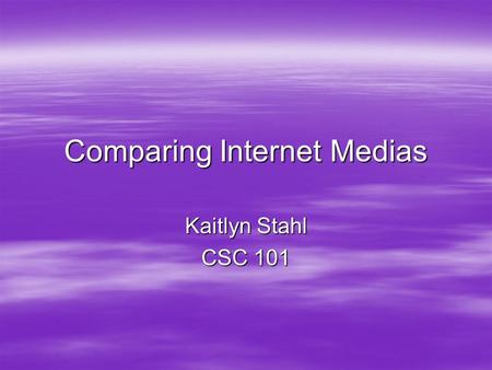 Comparing Internet Medias Kaitlyn Stahl CSC 101. Podcasts  A podcast is a digital media file that are shared over the web using syndication feeds, for.