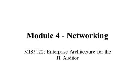 Module 4 - Networking MIS5122: Enterprise Architecture for the IT Auditor.