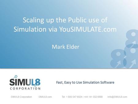 SIMUL8 CorporationSIMUL8.com Tel: 1 800 547 6024 | +44 141 552 Fast, Easy to Use Simulation Software Scaling up the Public use of Simulation.