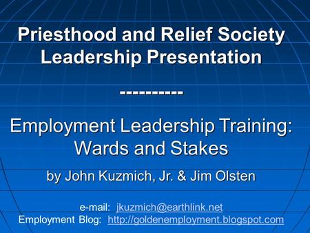 Priesthood and Relief Society Leadership Presentation ---------- Employment Leadership Training: Wards and Stakes by John Kuzmich, Jr. & Jim Olsten by.
