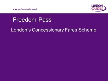 Www.londoncouncils.gov.uk Freedom Pass London’s Concessionary Fares Scheme.