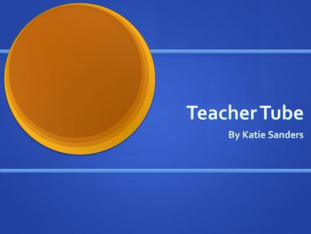 Teacher Tube By Katie Sanders. What is Teacher Tube? Teacher Tube is a website designed for teachers to upload educational videos, support documents,