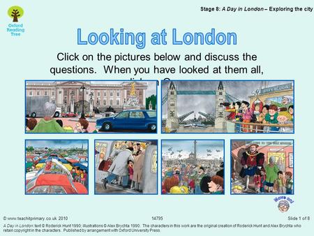 Click on the pictures below and discuss the questions. When you have looked at them all, click on Gran. Stage 8: A Day in London – Exploring the city ©