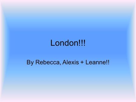 London!!! By Rebecca, Alexis + Leanne!!. We have been learning… What it means to be a Global Citizen Understand where and how key decisions are made Understand.