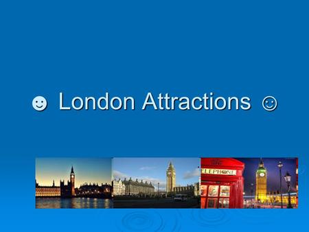 ☻ London Attractions ☺. ☻The most important information LLLLondon is the capital of England and the United Kingdom, the largest metropolitan area.