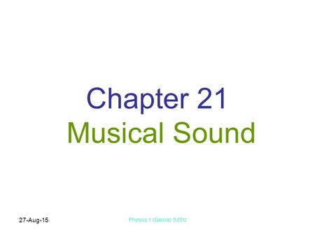 27-Aug-15 Physics 1 (Garcia) SJSU Chapter 21 Musical Sound.