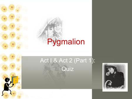 Pygmalion Act I & Act 2 (Part 1): Quiz