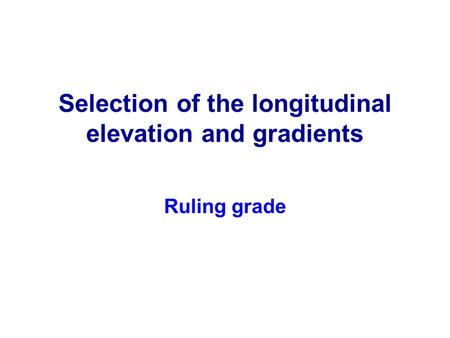 Selection of the longitudinal elevation and gradients Ruling grade.