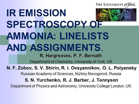 IR EMISSION SPECTROSCOPY OF AMMONIA: LINELISTS AND ASSIGNMENTS. R. Hargreaves, P. F. Bernath Department of Chemistry, University of York, UK N. F. Zobov,