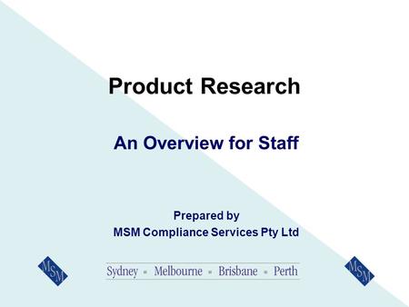 Product Research An Overview for Staff Prepared by MSM Compliance Services Pty Ltd.