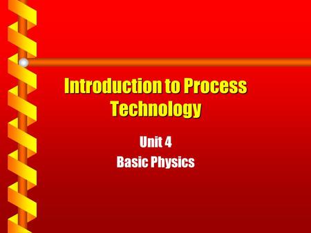 Introduction to Process Technology Unit 4 Basic Physics.