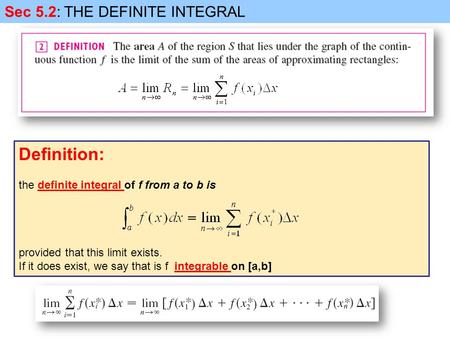 Definition: the definite integral of f from a to b is provided that this limit exists. If it does exist, we say that is f integrable on [a,b] Sec 5.2: