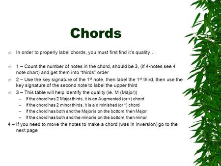 Chords  In order to properly label chords, you must first find it’s quality…  1 – Count the number of notes in the chord, should be 3, (if 4-notes see.