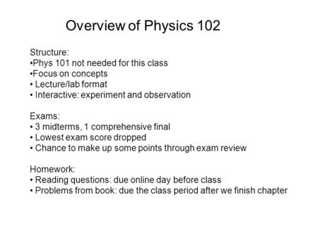 Overview of Physics 102 Structure: Phys 101 not needed for this class