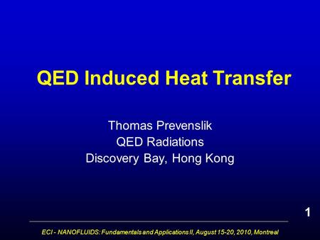 ECI - NANOFLUIDS: Fundamentals and Applications II, August 15-20, 2010, Montreal QED Induced Heat Transfer Thomas Prevenslik QED Radiations Discovery Bay,