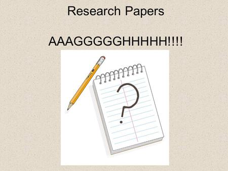 Research Papers AAAGGGGGHHHHH!!!!