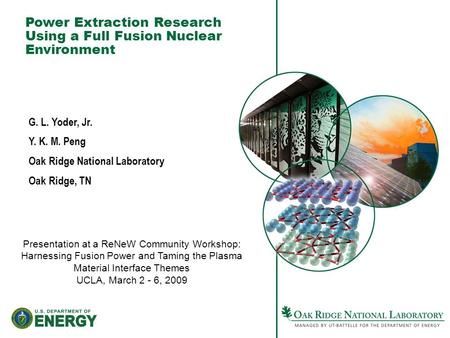 Power Extraction Research Using a Full Fusion Nuclear Environment G. L. Yoder, Jr. Y. K. M. Peng Oak Ridge National Laboratory Oak Ridge, TN Presentation.