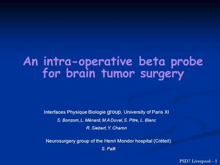 An intra-operative beta probe for brain tumor surgery Interfaces Physique Biologie group, University of Paris XI S. Bonzom, L. Ménard, M.A Duval, S. Pitre,