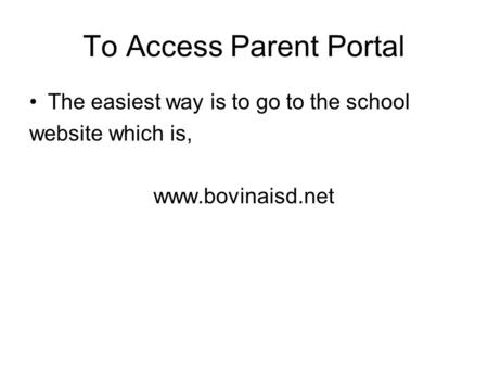 To Access Parent Portal The easiest way is to go to the school website which is, www.bovinaisd.net.