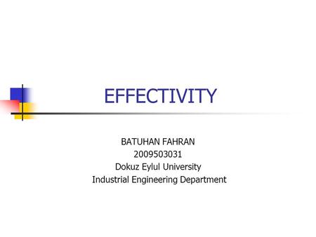 EFFECTIVITY BATUHAN FAHRAN 2009503031 Dokuz Eylul University Industrial Engineering Department.