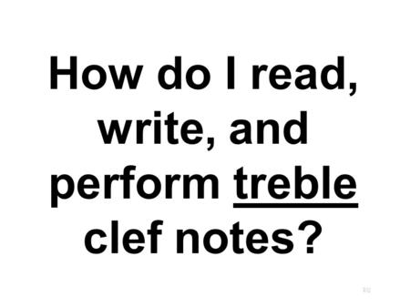 How do I read, write, and perform treble clef notes? EQ.
