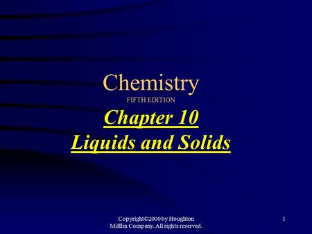 Copyright©2000 by Houghton Mifflin Company. All rights reserved. 1 Chemistry FIFTH EDITION Chapter 10 Liquids and Solids.
