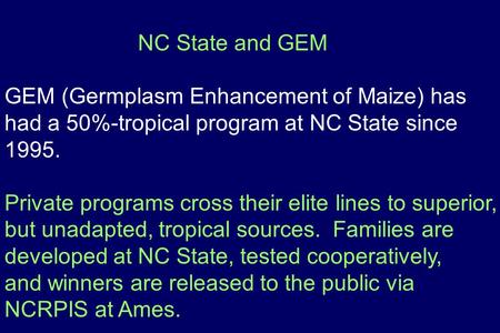 NC State and GEM GEM (Germplasm Enhancement of Maize) has had a 50%-tropical program at NC State since 1995. Private programs cross their elite lines to.