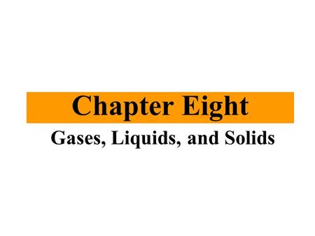 Chapter Eight Gases, Liquids, and Solids. 8/27/2015 Chapter Eight 2 Outline ►8.1 States of Matter and Their Changes ►8.2 Gases and the Kinetic–Molecular.