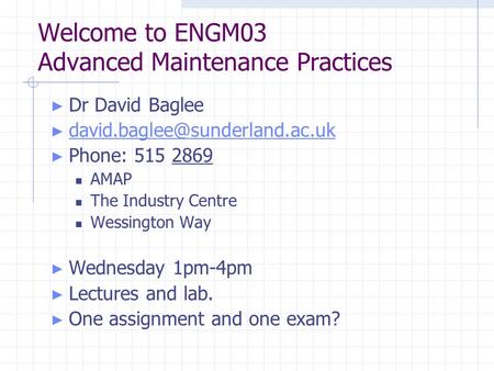 Welcome to ENGM03 Advanced Maintenance Practices ► Dr David Baglee ►  ► Phone: 515 2869 AMAP.
