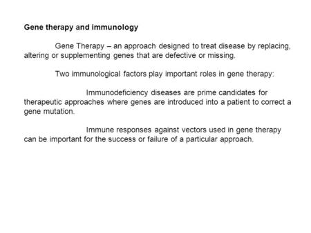 Gene therapy and immunology Gene Therapy – an approach designed to treat disease by replacing, altering or supplementing genes that are defective or missing.